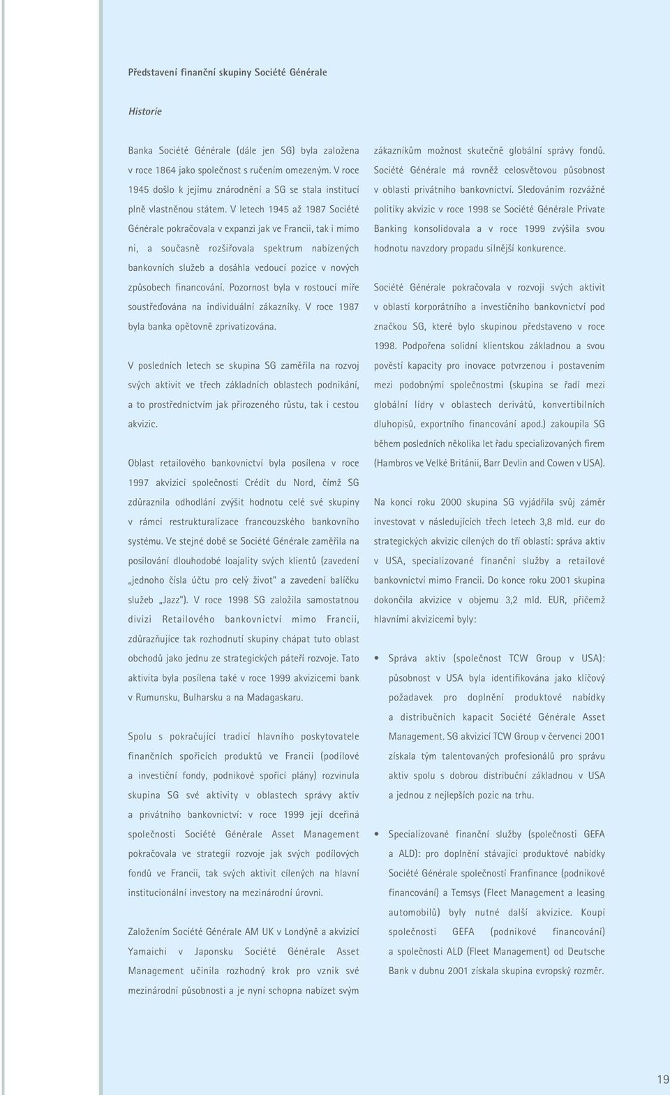 V letech 1945 aï 1987 Société Générale pokraãovala v expanzi jak ve Francii, tak i mimo ni, a souãasnû roz ifiovala spektrum nabízen ch bankovních sluïeb a dosáhla vedoucí pozice v nov ch zpûsobech