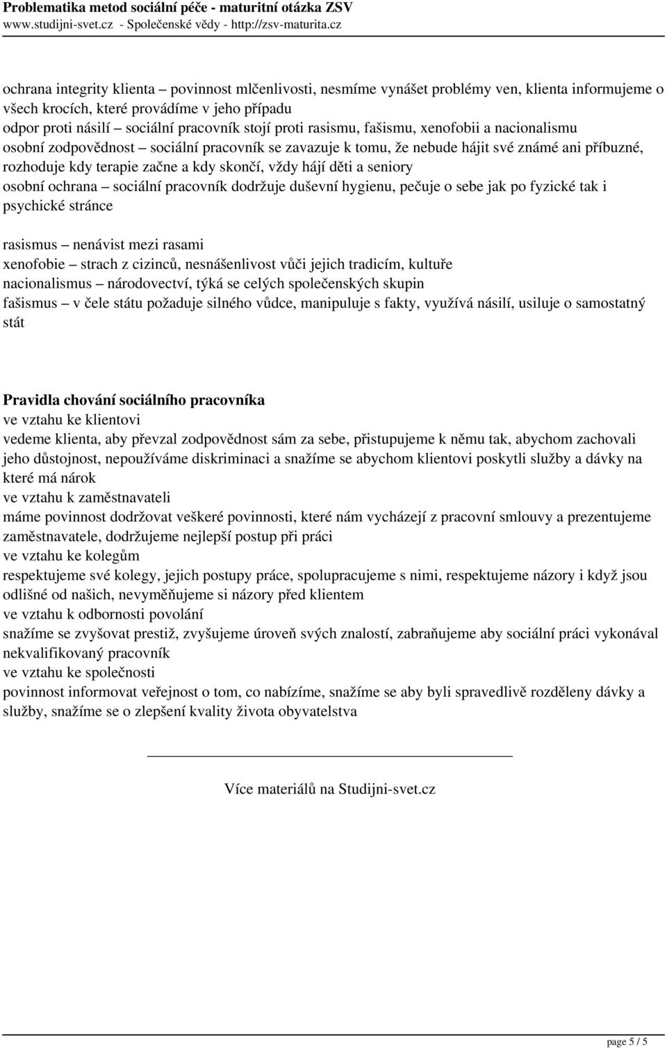 jeho případu odpor proti násilí sociální pracovník stojí proti rasismu, fašismu, xenofobii a nacionalismu osobní zodpovědnost sociální pracovník se zavazuje k tomu, že nebude hájit své známé ani