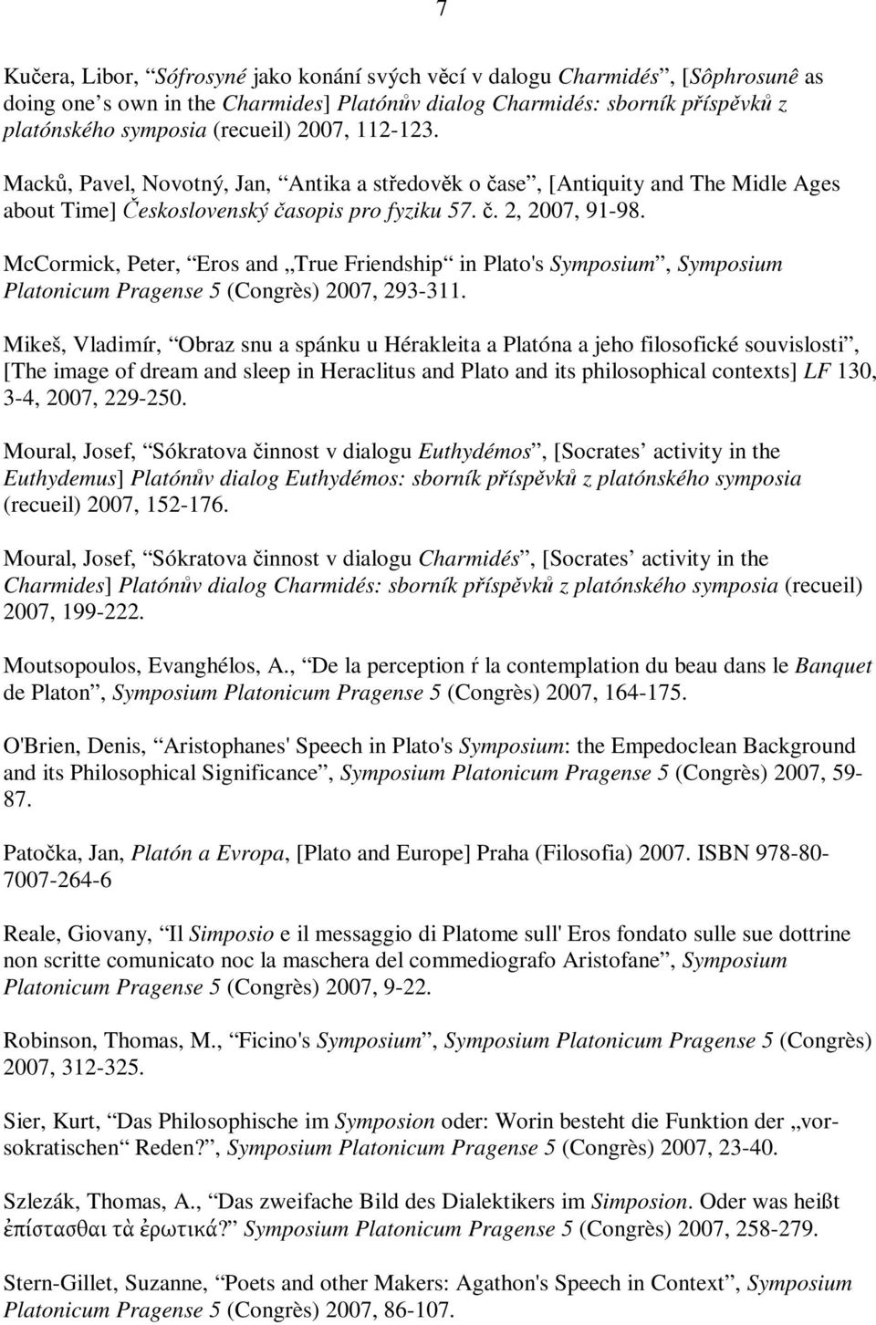 McCormick, Peter, Eros and True Friendship in Plato's Symposium, Symposium Platonicum Pragense 5 (Congrès) 2007, 293-311.