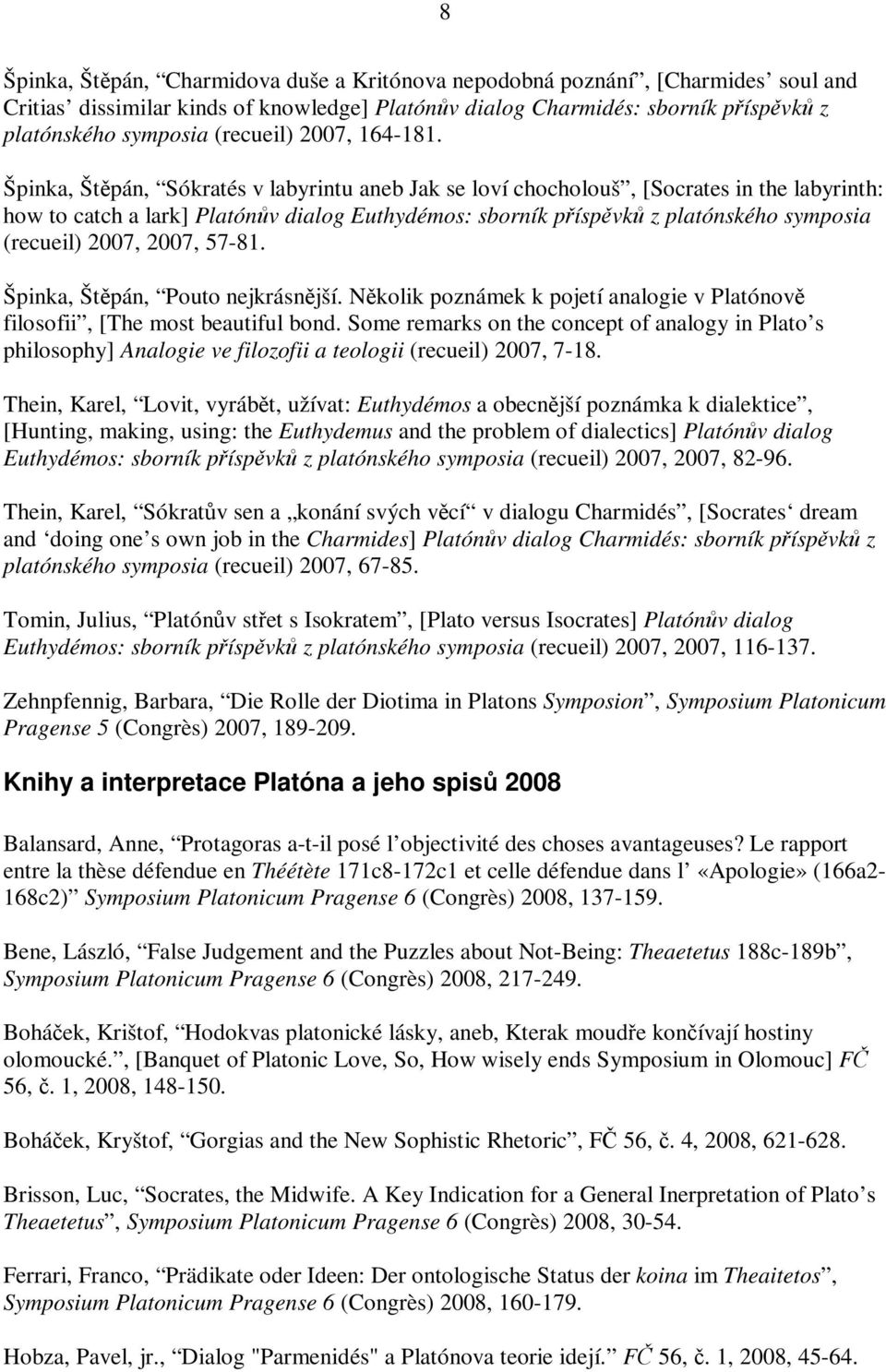 Špinka, Štpán, Sókratés v labyrintu aneb Jak se loví chocholouš, [Socrates in the labyrinth: how to catch a lark] Platónv dialog Euthydémos: sborník píspvk z platónského symposia (recueil) 2007,