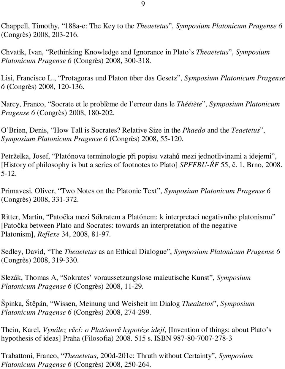 , Protagoras und Platon über das Gesetz, Symposium Platonicum Pragense 6 (Congrès) 2008, 120-136.