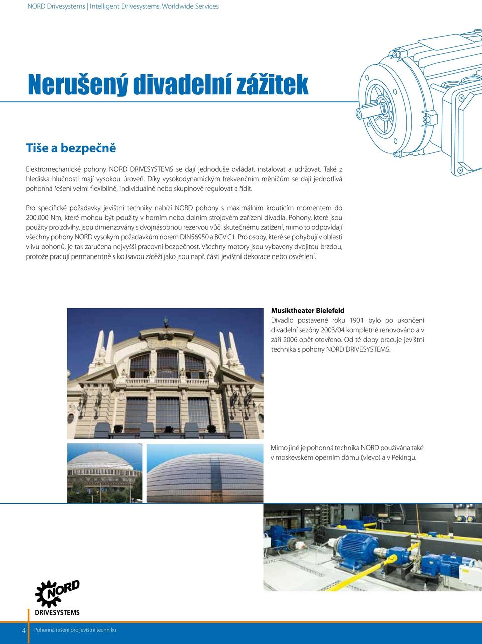 Pro specifické požadavky jevištní techniky nabízí NORD pohony s maximálním kroutícím momentem do 200.000 Nm, které mohou být použity v horním nebo dolním strojovém zařízení divadla.