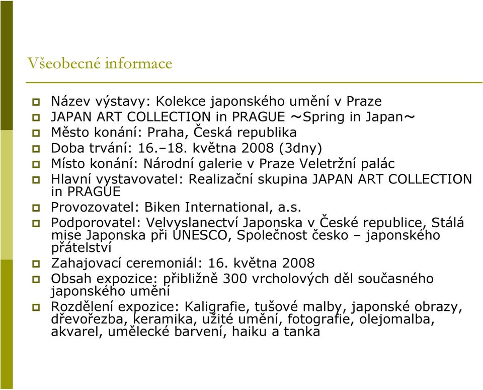 května 2008 Obsah expozice: přibližně 300 vrcholových děl současného japonského umění Rozdělení expozice: Kaligrafie, tušové malby, japonské obrazy, dřevořezba, keramika, užité umění,