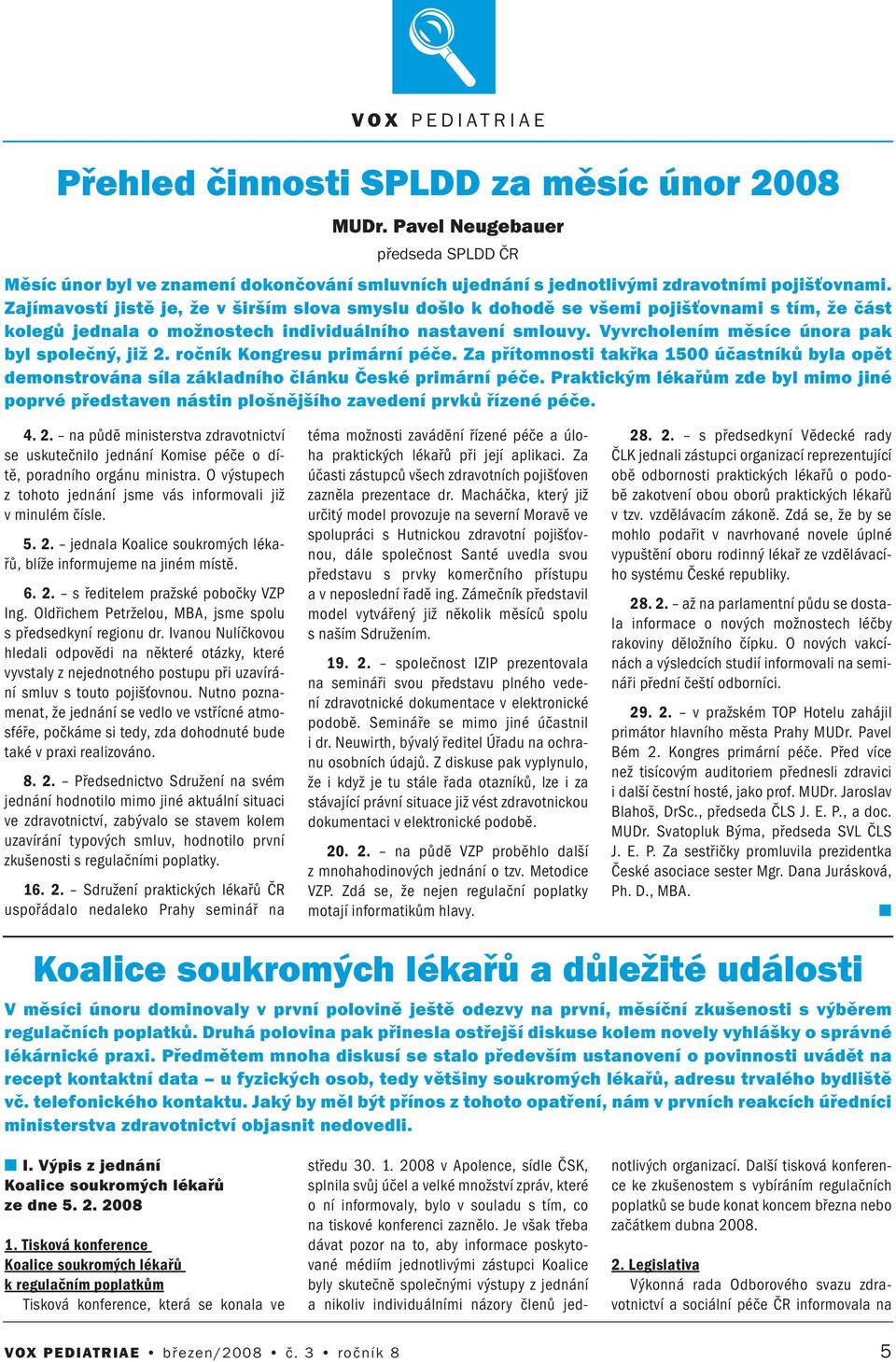 Vyvrcholeím měsíce úora pak byl společý, již 2. ročík Kogresu primárí péče. Za přítomosti takřka 1500 účastíků byla opět demostrováa síla základího čláku České primárí péče.