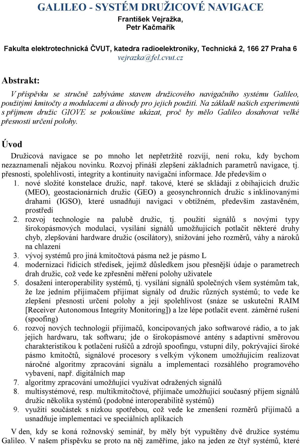 Na základě našich experimentů s příjmem družic GIOVE se pokoušíme ukázat, proč by mělo Galileo dosahovat velké přesnosti určení polohy.