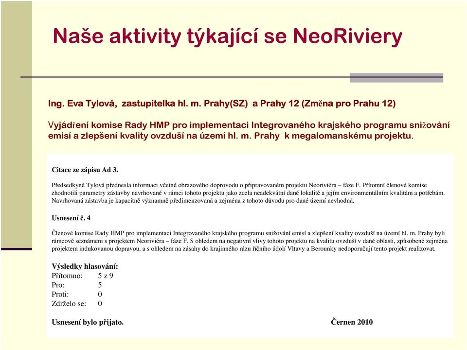 Prahy k megalomanskému projektu. Citace ze zápisu Ad 3. Předsedkyně Tylová přednesla informaci včetně obrazového doprovodu o připravovaném projektu Neoriviéra fáze F.