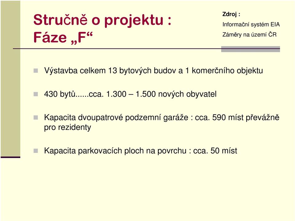 500 nových obyvatel Kapacita dvoupatrové podzemní garáže : cca.