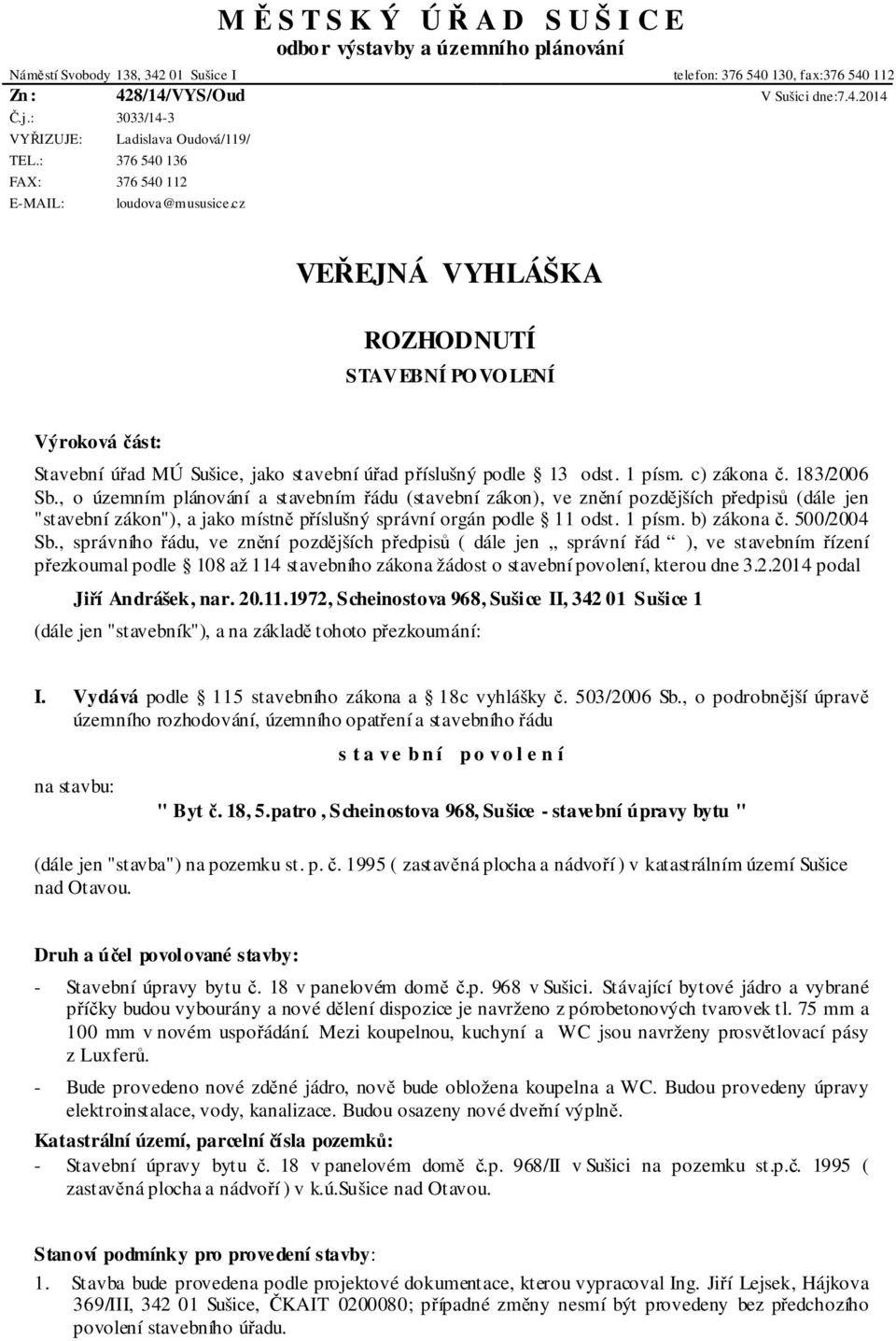 cz VEŘEJNÁ VYHLÁŠKA ROZHODNUTÍ STAVEBNÍ PO VO LENÍ Výroková část: Stavební úřad MÚ Sušice, jako stavební úřad příslušný podle 13 odst. 1 písm. c) zákona č. 183/2006 Sb.