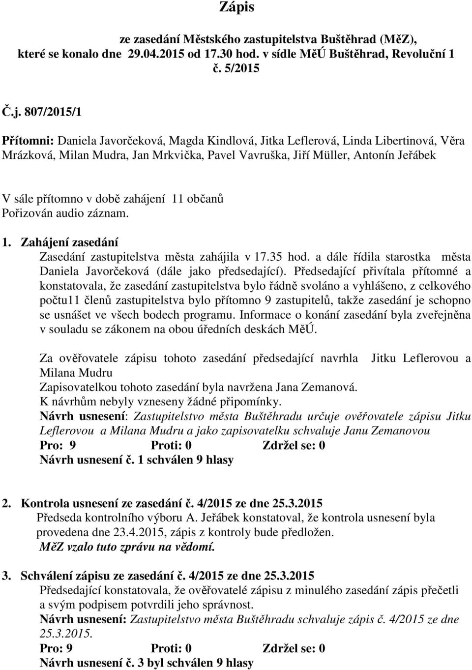 době zahájení 11 občanů Pořizován audio záznam. 1. Zahájení zasedání Zasedání zastupitelstva města zahájila v 17.35 hod. a dále řídila starostka města Daniela Javorčeková (dále jako předsedající).