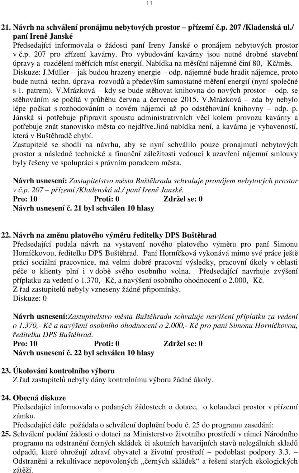 nájemné bude hradit nájemce, proto bude nutná techn. úprava rozvodů a především samostatné měření energií (nyní společné s 1. patrem). V.Mrázková kdy se bude stěhovat knihovna do nových prostor odp.