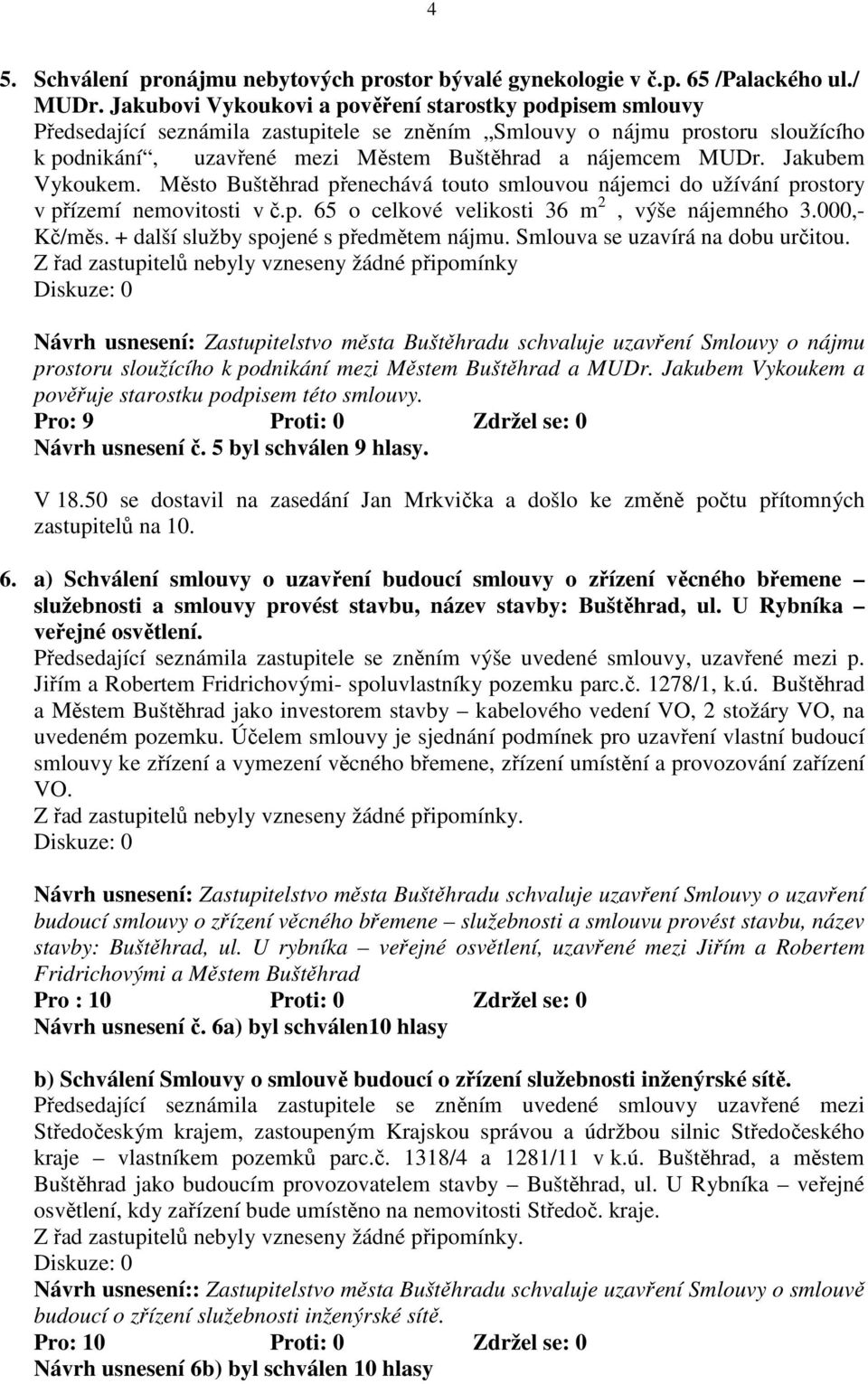 Jakubem Vykoukem. Město Buštěhrad přenechává touto smlouvou nájemci do užívání prostory v přízemí nemovitosti v č.p. 65 o celkové velikosti 36 m 2, výše nájemného 3.000,- Kč/měs.