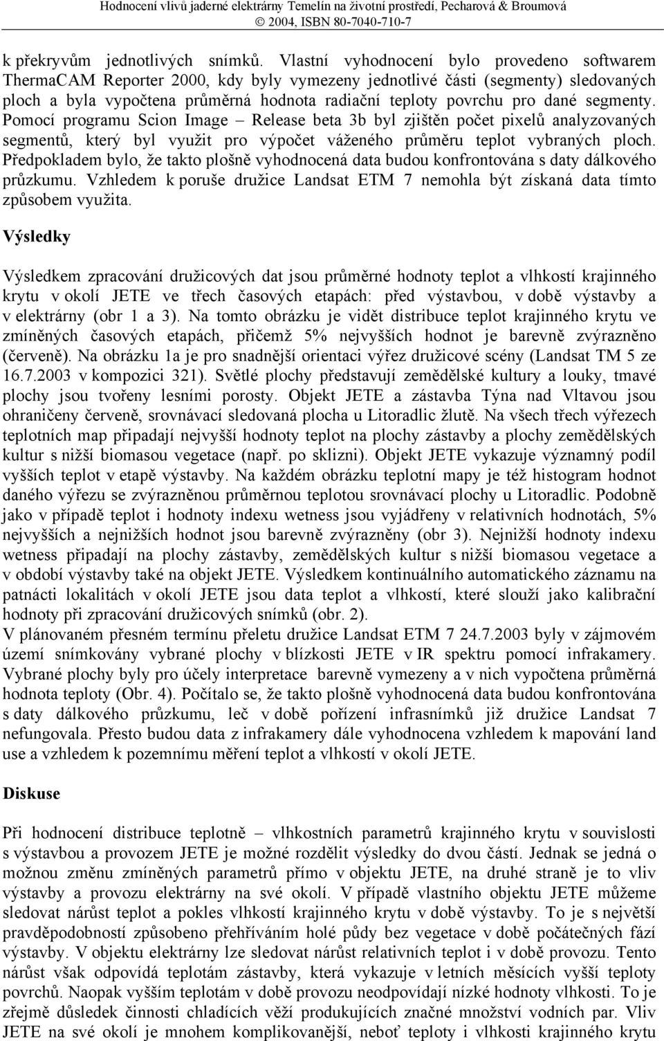 dané segmenty. Pomocí programu Scion Image Release beta 3b byl zjištěn počet pixelů analyzovaných segmentů, který byl využit pro výpočet váženého průměru teplot vybraných ploch.