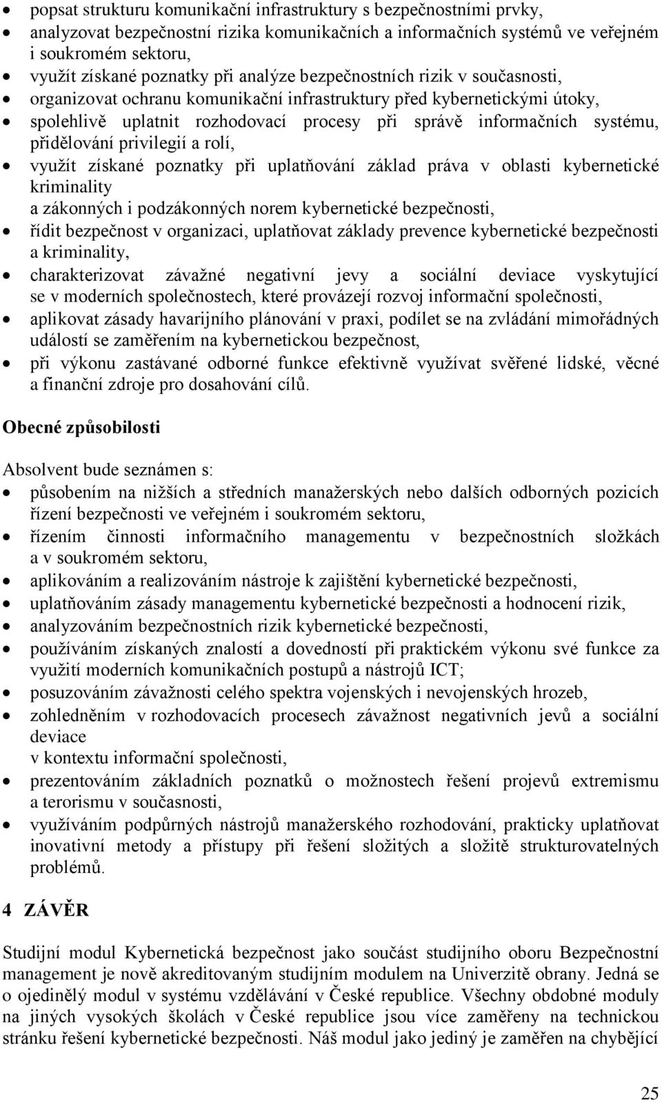 přidělování privilegií a rolí, využít získané poznatky při uplatňování základ práva v oblasti kybernetické kriminality a zákonných i podzákonných norem kybernetické bezpečnosti, řídit bezpečnost v