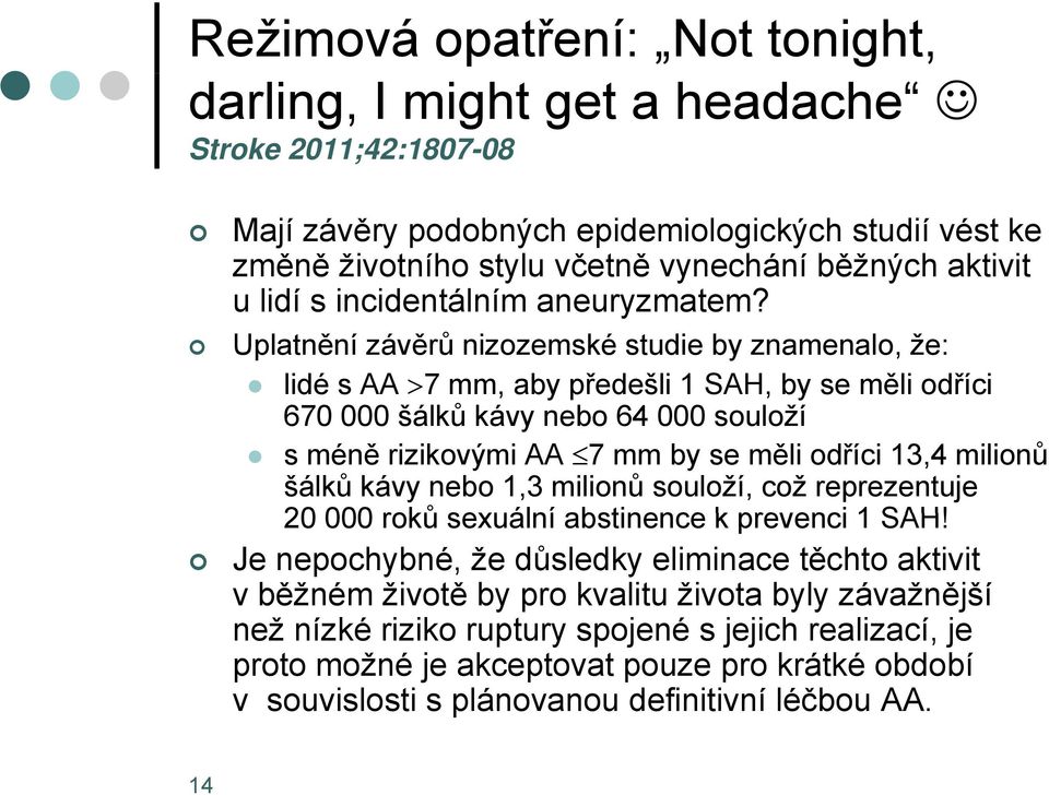 Uplatnění závěrů nizozemské studie by znamenalo, že: lidé s AA 7 mm, aby předešli 1 SAH, by se měli odříci 670 000 šálků kávy nebo 64 000 souloží s méně rizikovými AA 7 mm by se měli odříci 13,4