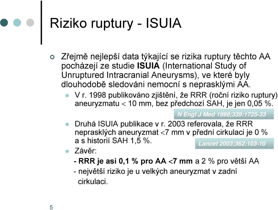 1998 publikováno zjištění, že RRR (roční riziko ruptury) aneuryzmatu 10 mm, bez předchozí SAH,,je jen 0,05 %.