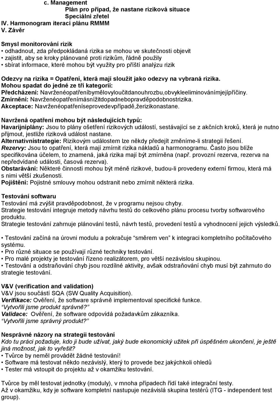 využity pro příští analýzu rizik Odezvy na rizika = Opatření, která mají sloužit jako odezvy na vybraná rizika.