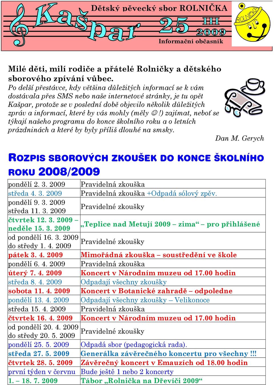 informací, které by vás mohly (měly!) zajímat, neboť se týkají našeho programu do konce školního roku a o letních prázdninách a které by byly příliš dlouhé na smsky. Dan M.