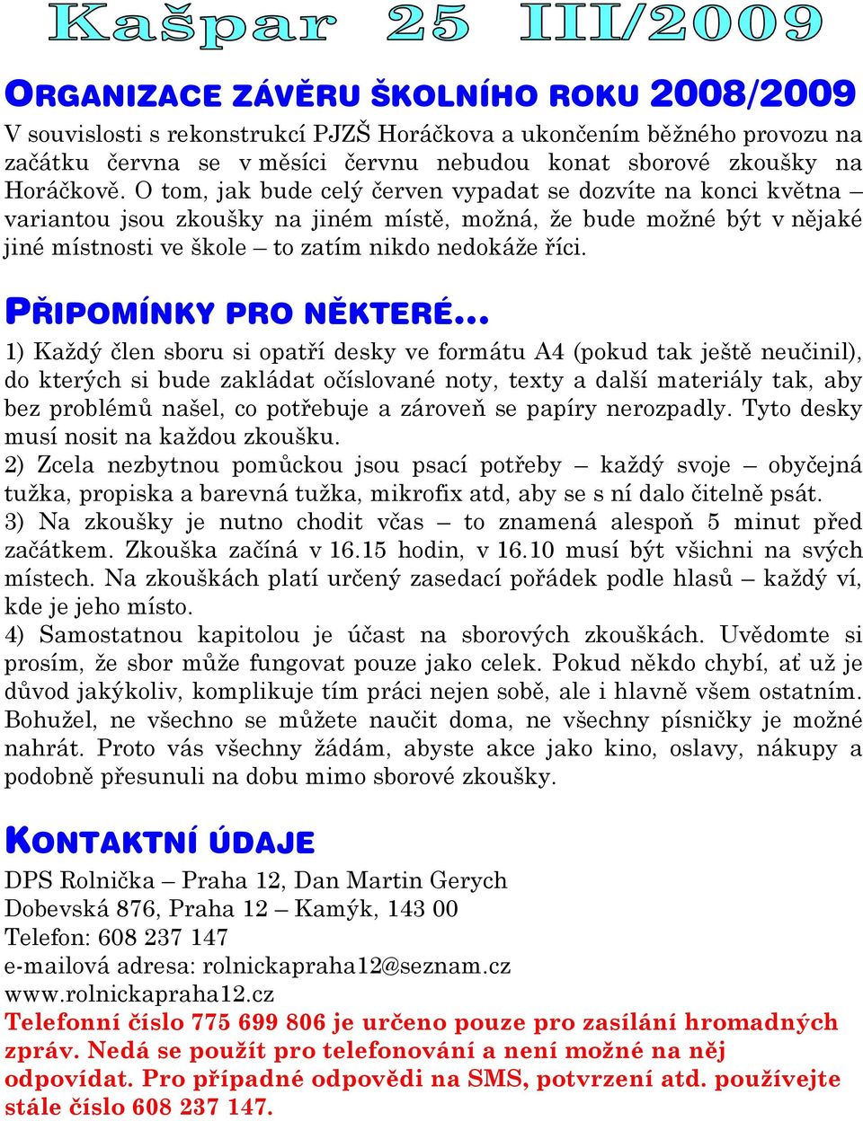 PŘIPOMÍNKY PRO NĚKTERÉ 1) Každý člen sboru si opatří desky ve formátu A4 (pokud tak ještě neučinil), do kterých si bude zakládat očíslované noty, texty a další materiály tak, aby bez problémů našel,