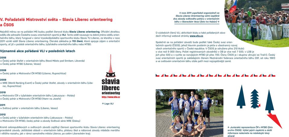 Tento oddíl navazuje na dobré jméno oddílu orientačního běhu, který fungoval v rámci Vysokoškolského sportovního klubu Slavia TU Liberec, ze kterého v roce 2011 vznikl oddíl Slavia Liberec