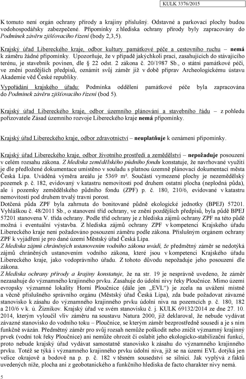 Krajský úřad Libereckého kraje, odbor kultury památkové péče a cestovního ruchu nemá k záměru žádné připomínky.