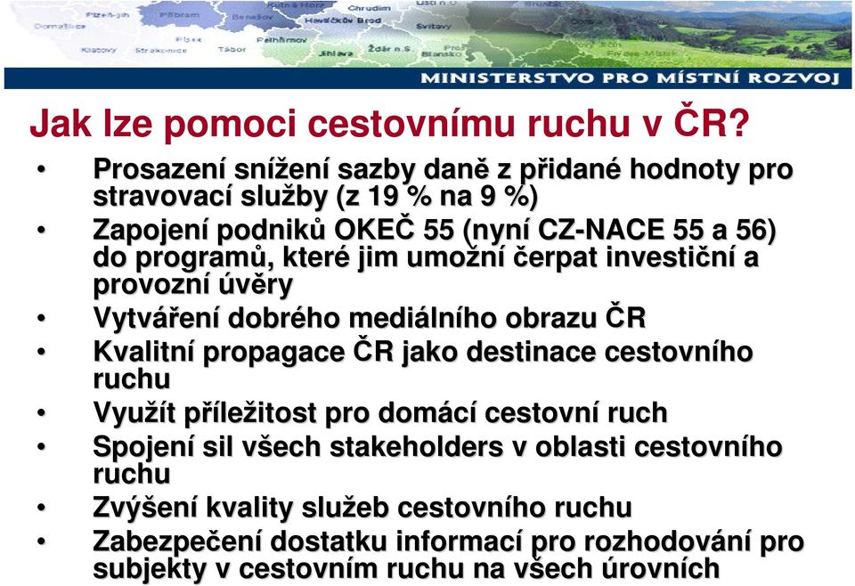 programů, které jim umožní čerpat investiční a provozní úvěry Vytváření dobrého mediálního obrazu ČR Kvalitní propagace ČR jako destinace