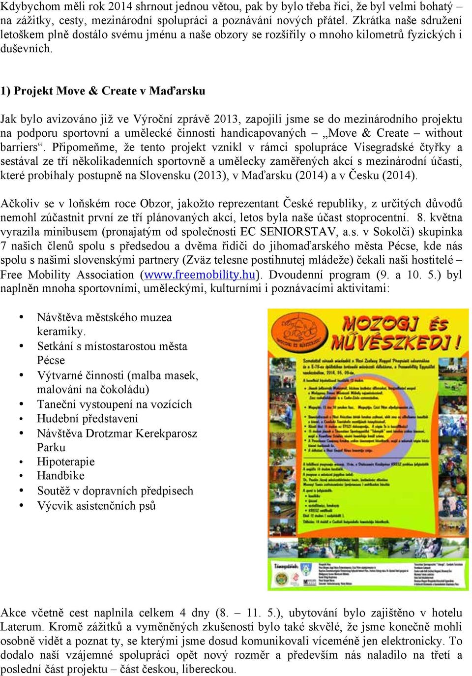 1) Projekt Move & Create v Maďarsku Jak bylo avizováno již ve Výroční zprávě 2013, zapojili jsme se do mezinárodního projektu na podporu sportovní a umělecké činnosti handicapovaných Move & Create