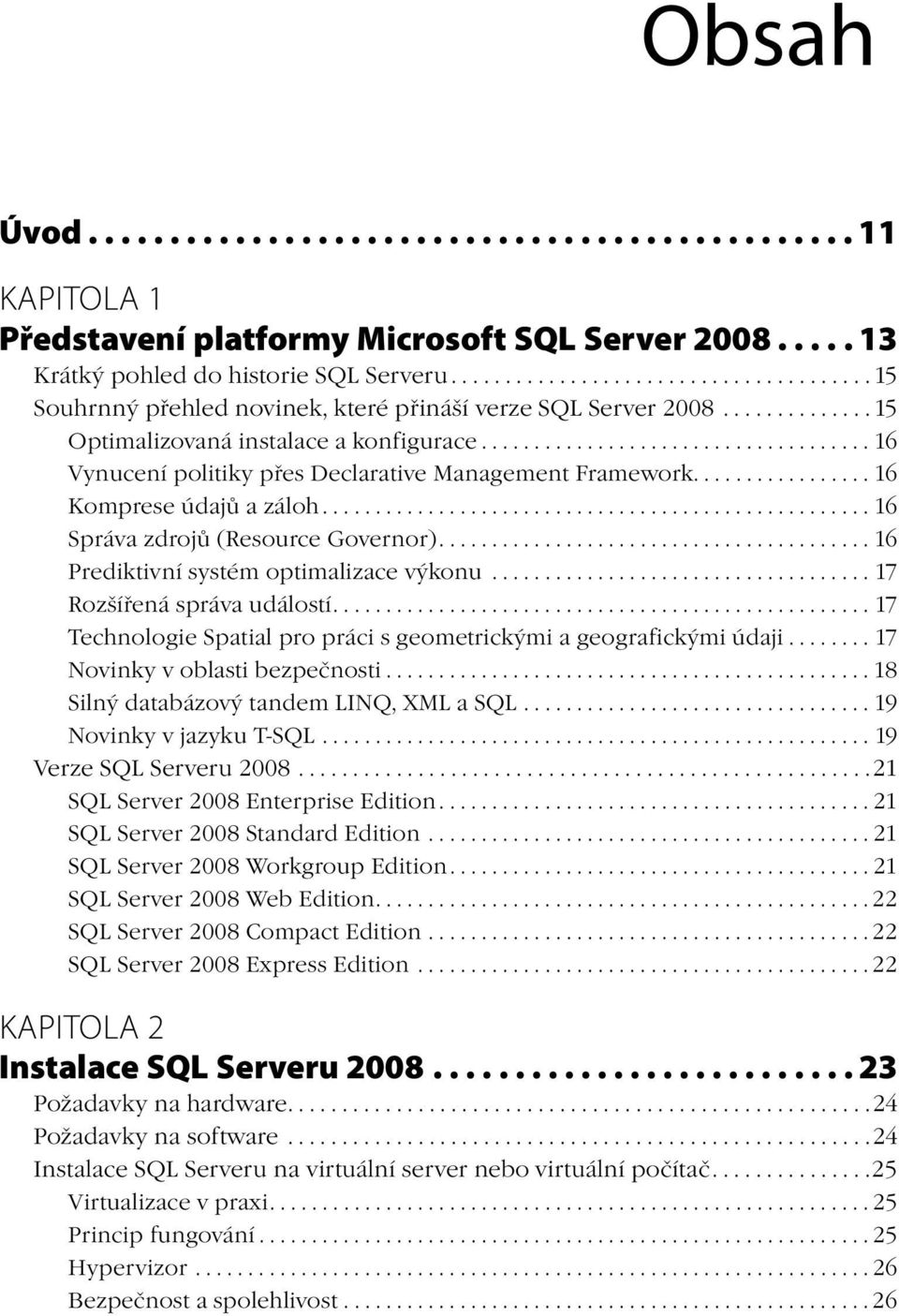 .................................... 16 Vynucení politiky přes Declarative Management Framework................. 16 Komprese údajů a záloh.................................................... 16 Správa zdrojů (Resource Governor).