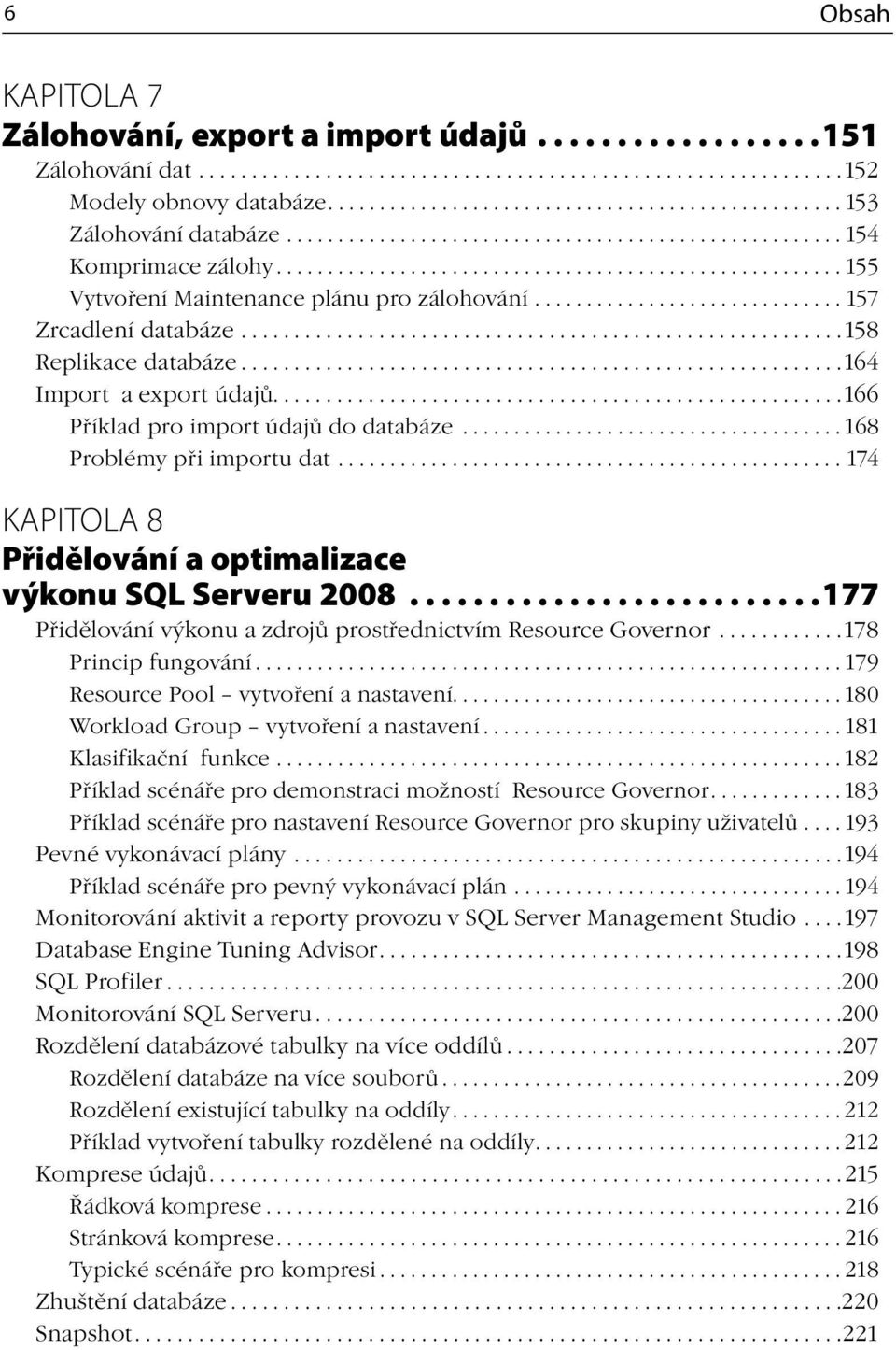 ............................. 157 Zrcadlení databáze.........................................................158 Replikace databáze.........................................................164 Import a export údajů.