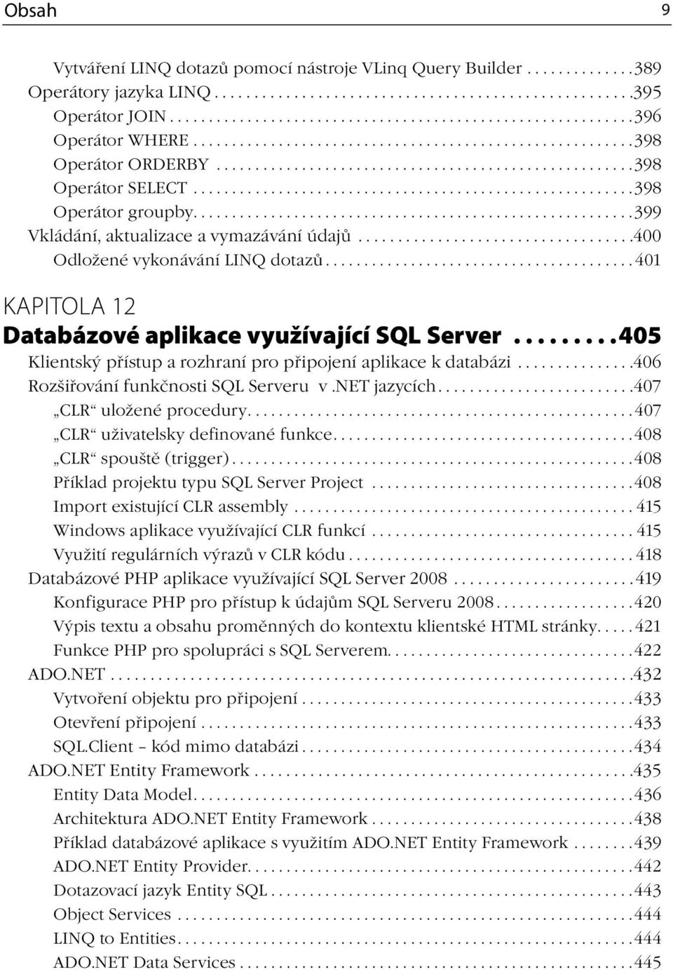 ........................................................399 Vkládání, aktualizace a vymazávání údajů...................................400 Odložené vykonávání LINQ dotazů.