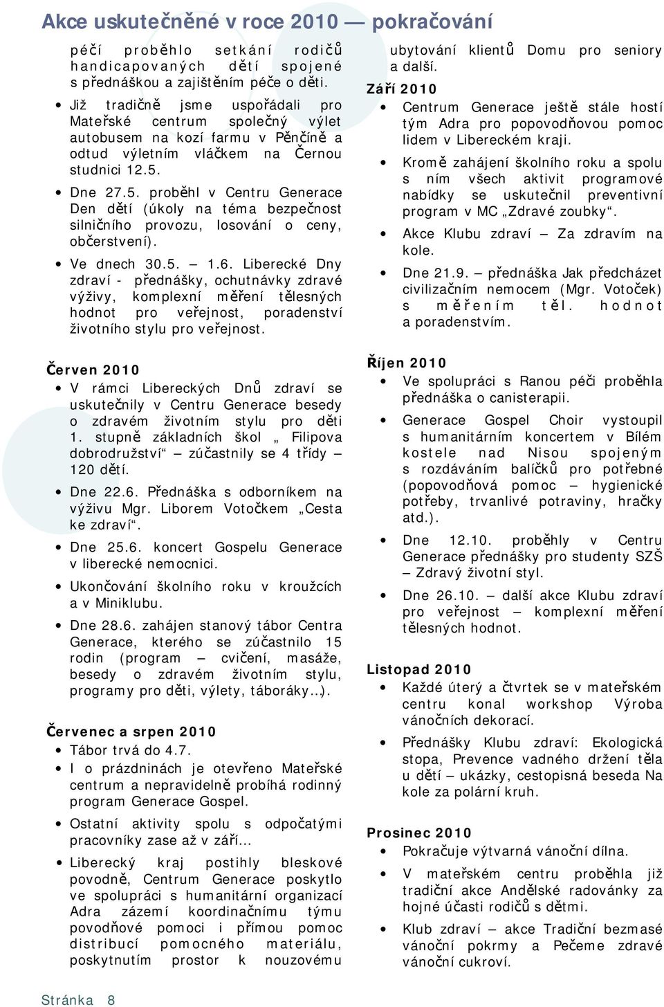 Dne 27.5. proběhl v Centru Generace Den dětí (úkoly na téma bezpečnost silničního provozu, losování o ceny, občerstvení). Ve dnech 30.5. 1.6.