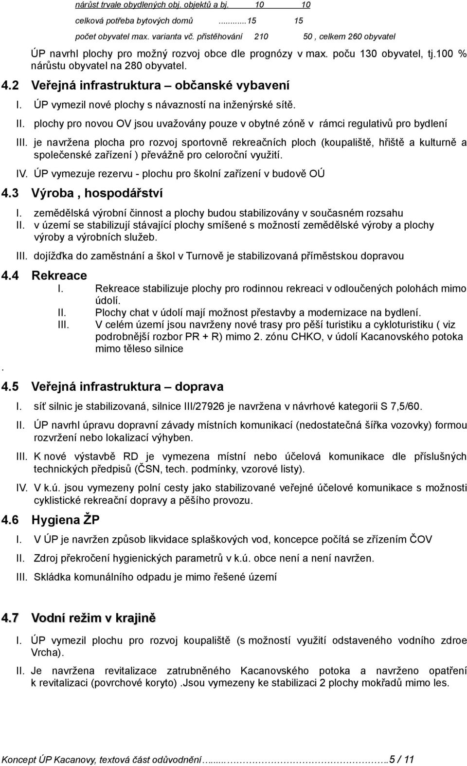 2 Veřejná infrastruktura občanské vybavení ÚP vymezil nové plochy s návazností na inženýrské sítě.