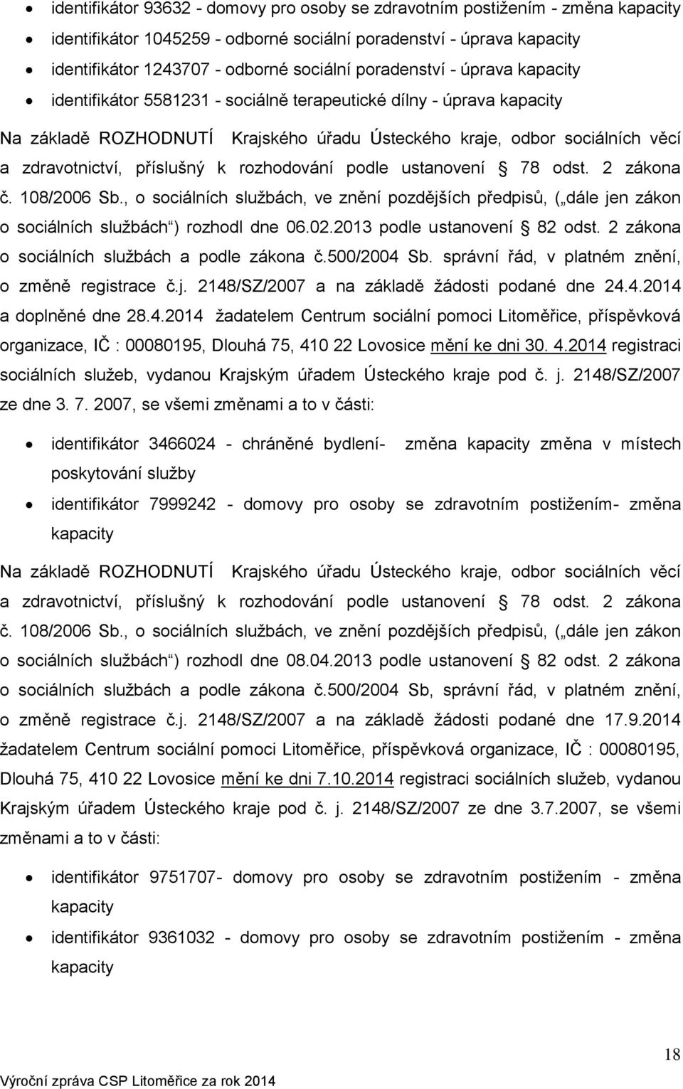 příslušný k rozhodování podle ustanovení 78 odst. 2 zákona č. 108/2006 Sb., o sociálních službách, ve znění pozdějších předpisů, ( dále jen zákon o sociálních službách ) rozhodl dne 06.02.