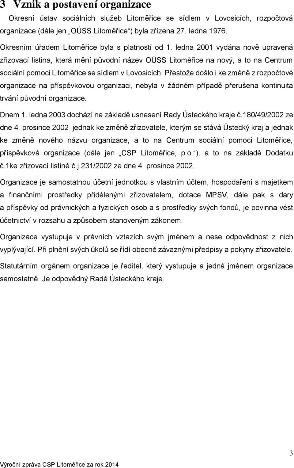 ledna 2001 vydána nově upravená zřizovací listina, která mění původní název OÚSS Litoměřice na nový, a to na Centrum sociální pomoci Litoměřice se sídlem v Lovosicích.