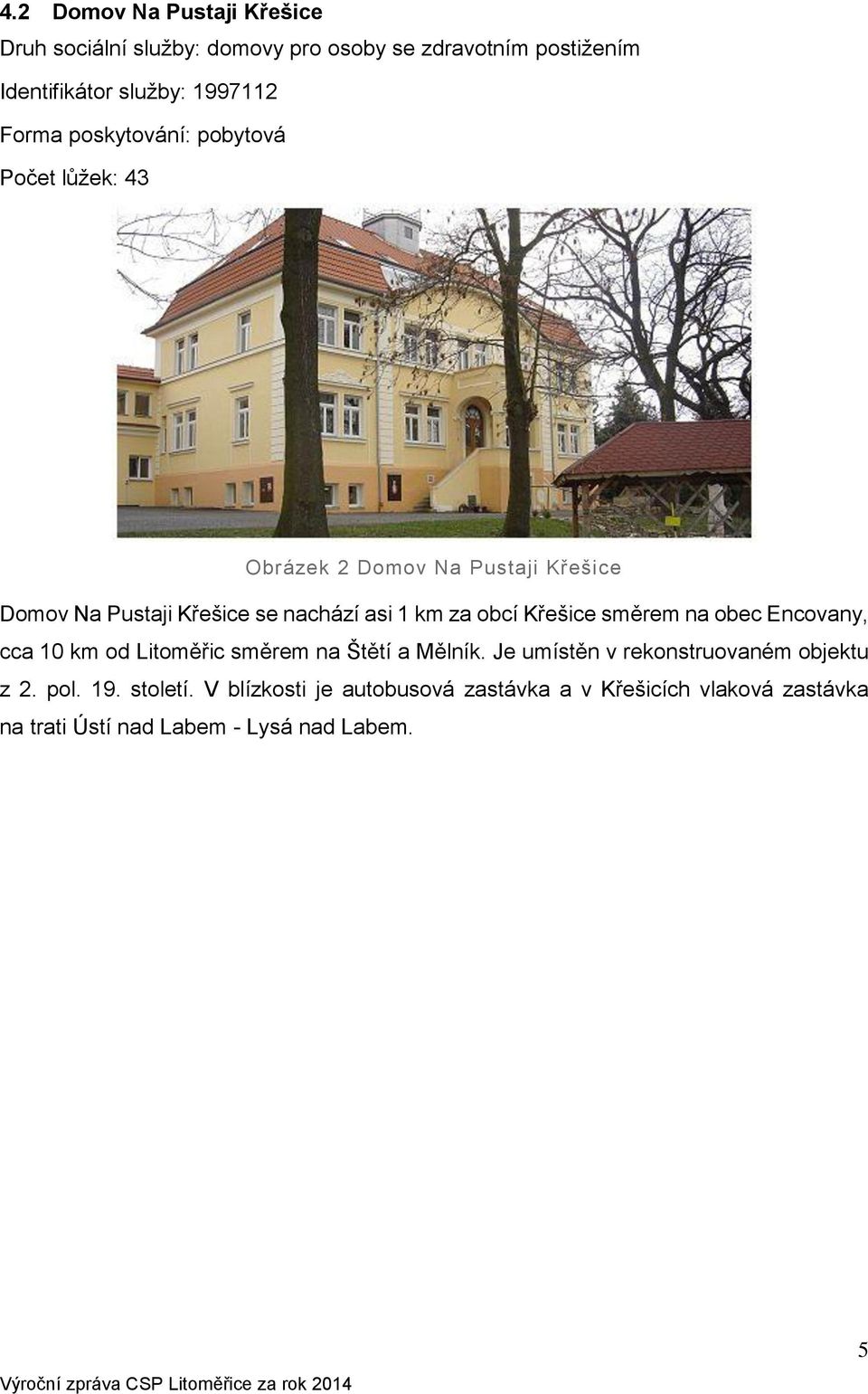 obcí Křešice směrem na obec Encovany, cca 10 km od Litoměřic směrem na Štětí a Mělník.
