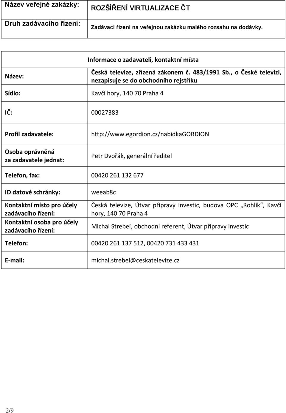 , o České televizi, nezapisuje se do obchodního rejstříku IČ: 00027383 Profil zadavatele: Osoba oprávněná za zadavatele jednat: http://www.egordion.