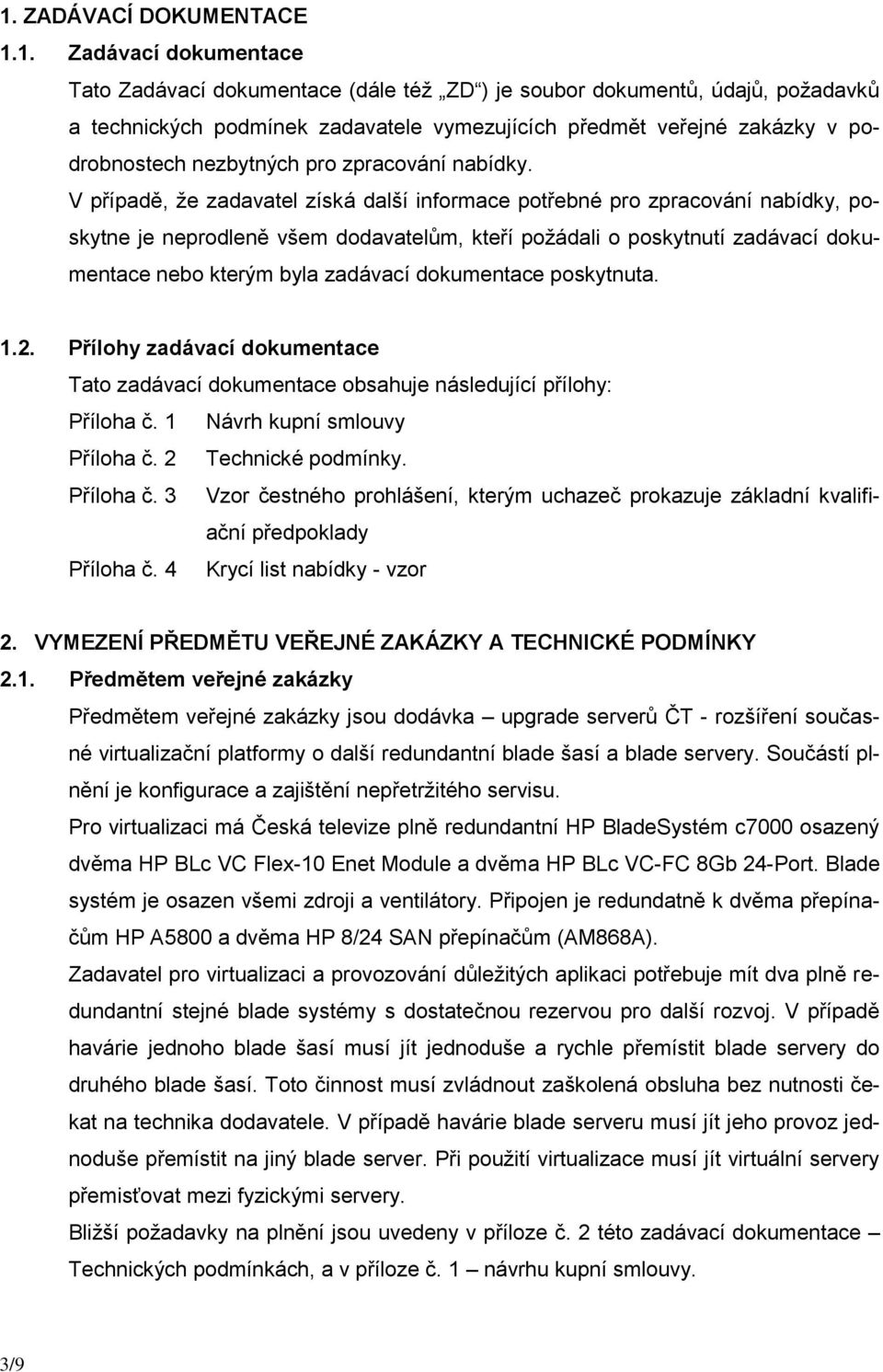 V případě, že zadavatel získá další informace potřebné pro zpracování nabídky, poskytne je neprodleně všem dodavatelům, kteří požádali o poskytnutí zadávací dokumentace nebo kterým byla zadávací