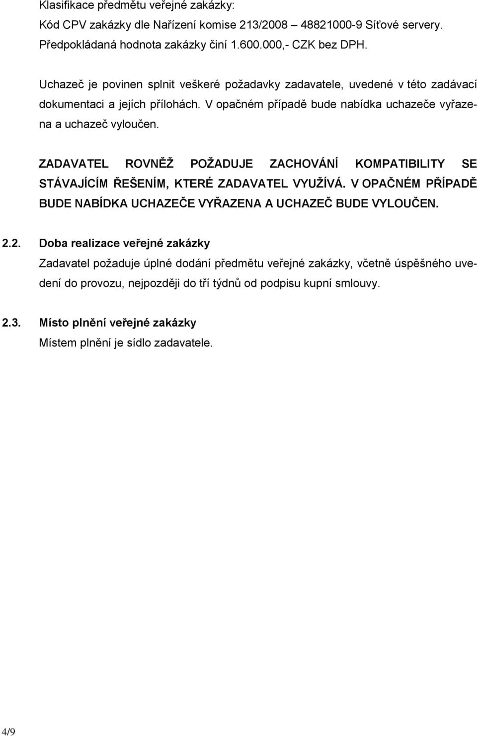 ZADAVATEL ROVNĚŽ POŽADUJE ZACHOVÁNÍ KOMPATIBILITY SE STÁVAJÍCÍM ŘEŠENÍM, KTERÉ ZADAVATEL VYUŽÍVÁ. V OPAČNÉM PŘÍPADĚ BUDE NABÍDKA UCHAZEČE VYŘAZENA A UCHAZEČ BUDE VYLOUČEN. 2.