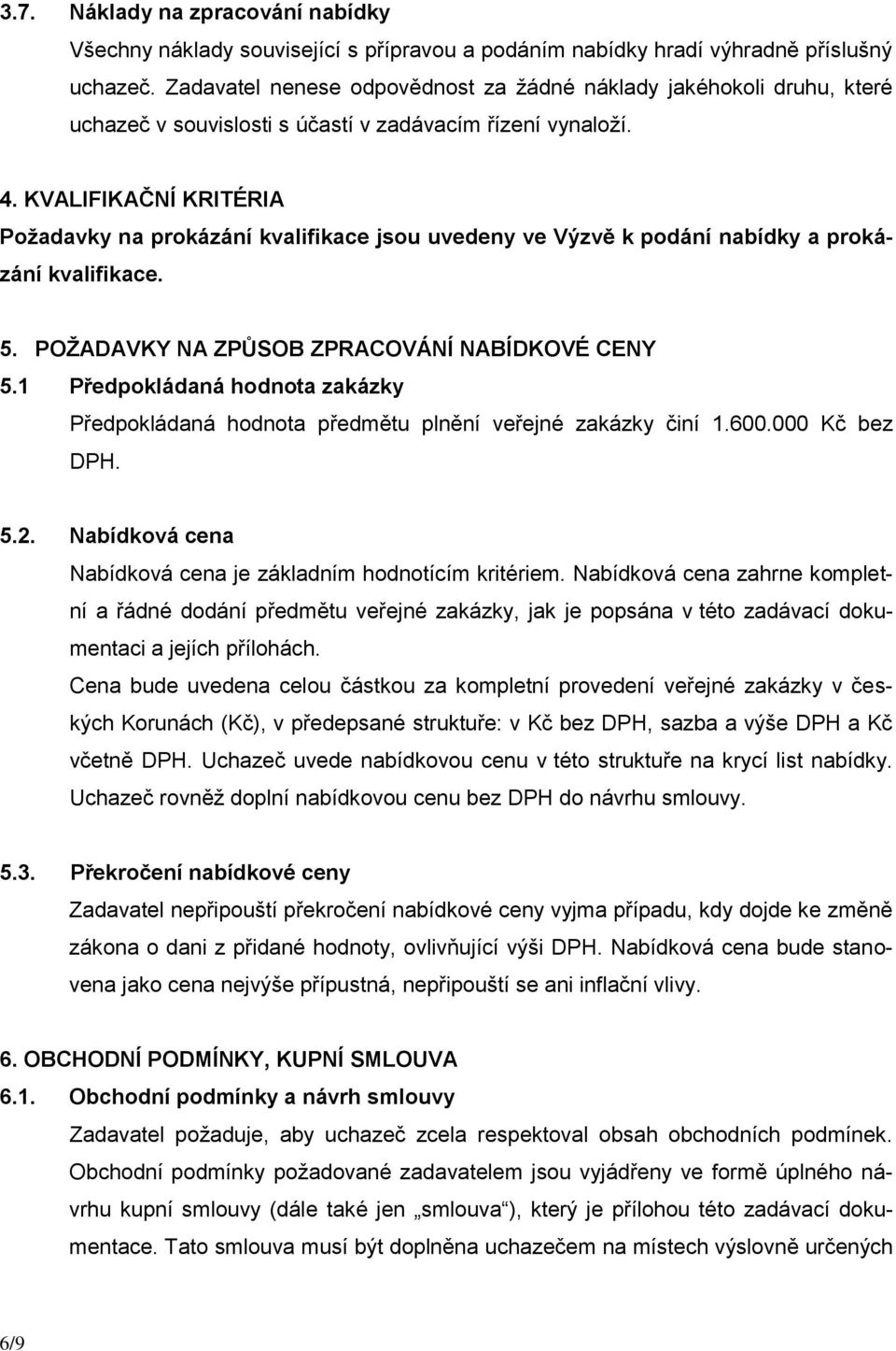 KVALIFIKAČNÍ KRITÉRIA Požadavky na prokázání kvalifikace jsou uvedeny ve Výzvě k podání nabídky a prokázání kvalifikace. 5. POŽADAVKY NA ZPŮSOB ZPRACOVÁNÍ NABÍDKOVÉ CENY 5.