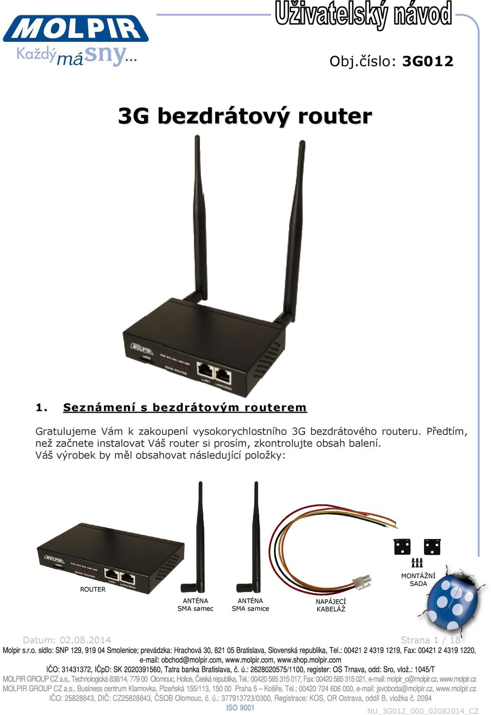 routeru. Předtím, než začnete instalovat Váš router si prosím, zkontrolujte obsah balení.