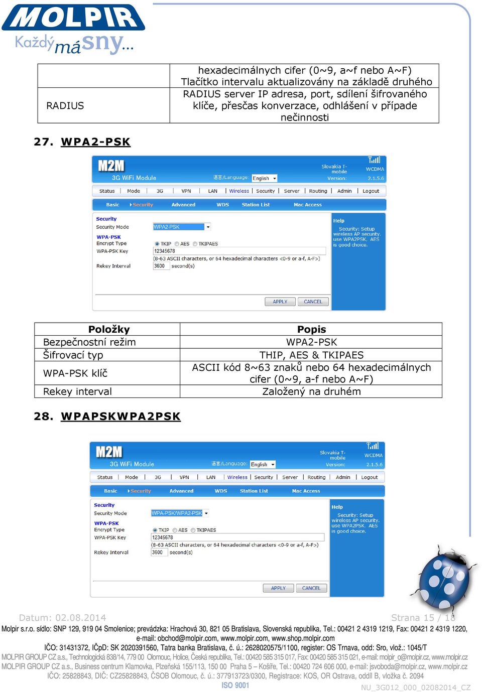 WPA2-PSK Položky Bezpečnostní režim Šifrovací typ WPA-PSK klíč Rekey interval Popis WPA2-PSK THIP, AES & TKIPAES