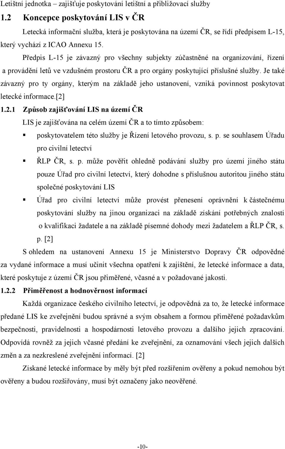 Předpis L-15 je závazný pro všechny subjekty zúčastněné na organizování, řízení a provádění letů ve vzdušném prostoru ČR a pro orgány poskytující příslušné služby.