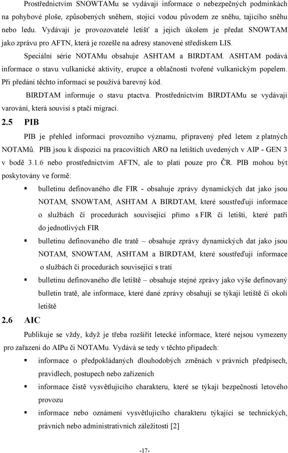 ASHTAM podává informace o stavu vulkanické aktivity, erupce a oblačnosti tvořené vulkanickým popelem. Při předání těchto informací se používá barevný kód. BIRDTAM informuje o stavu ptactva.