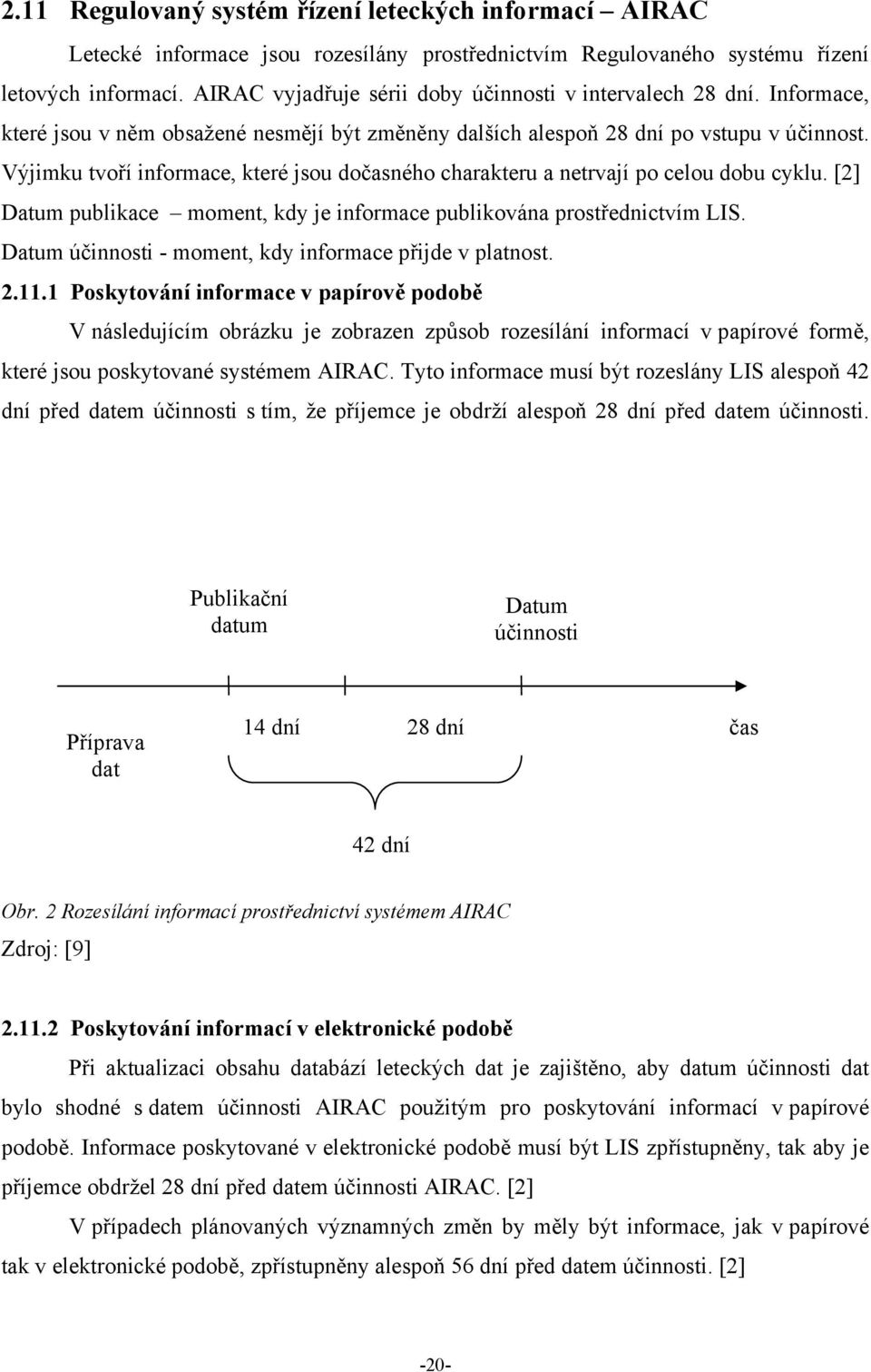 Výjimku tvoří informace, které jsou dočasného charakteru a netrvají po celou dobu cyklu. [2] Datum publikace moment, kdy je informace publikována prostřednictvím LIS.