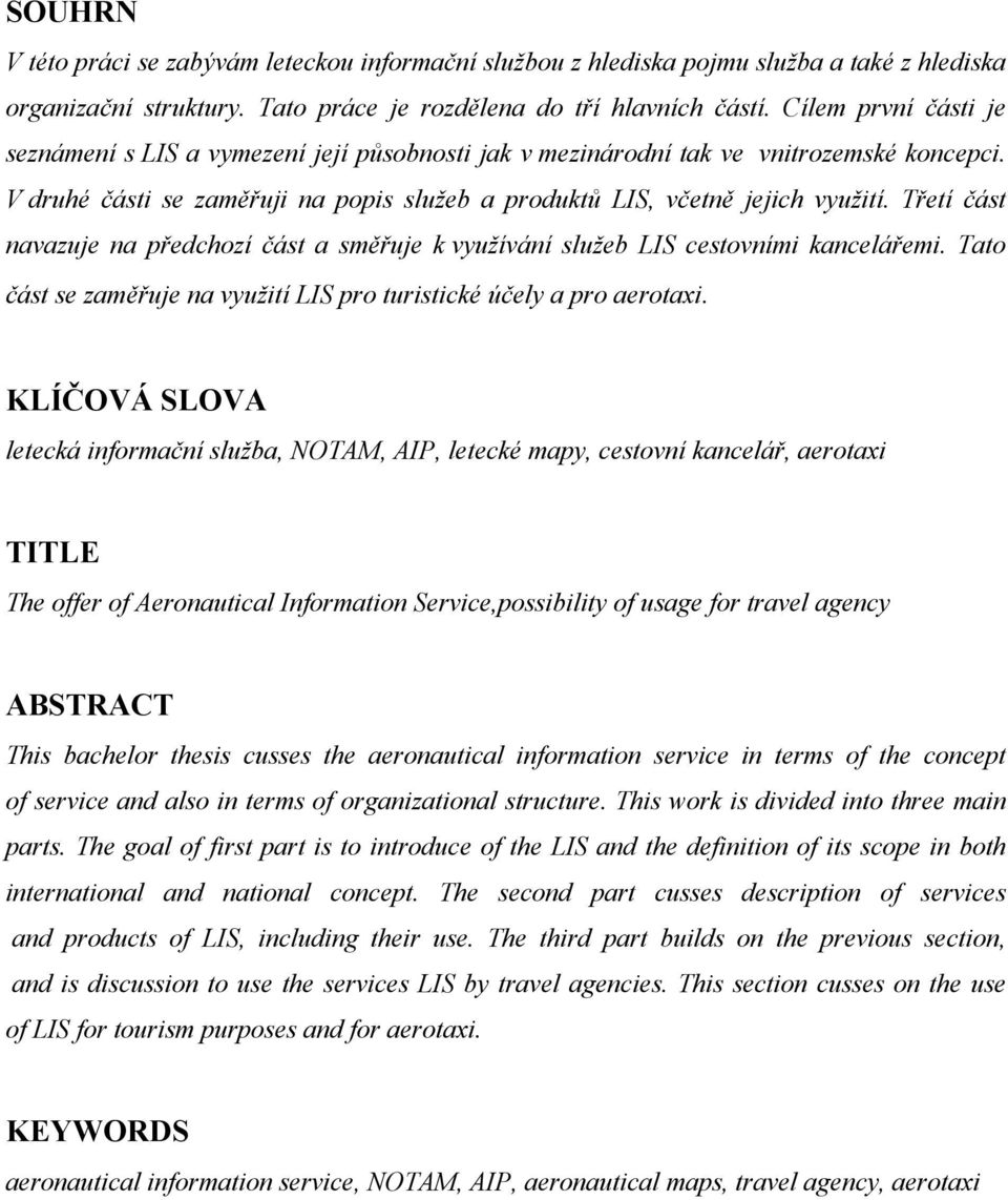 Třetí část navazuje na předchozí část a směřuje k využívání služeb LIS cestovními kancelářemi. Tato část se zaměřuje na využití LIS pro turistické účely a pro aerotaxi.