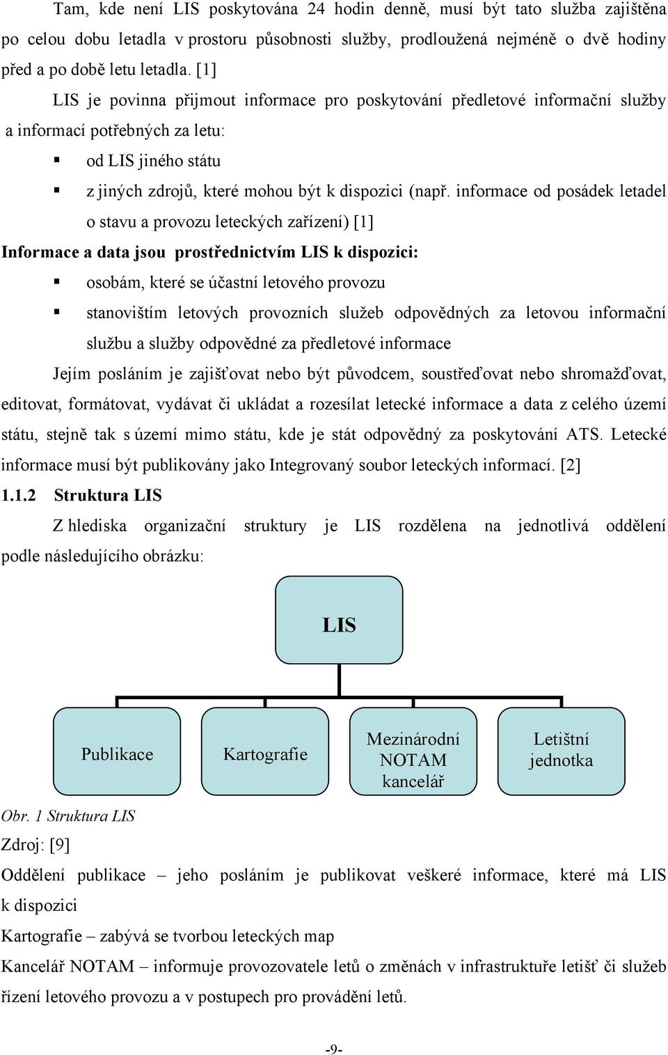 informace od posádek letadel o stavu a provozu leteckých zařízení) [1] Informace a data jsou prostřednictvím LIS k dispozici: osobám, které se účastní letového provozu stanovištím letových provozních