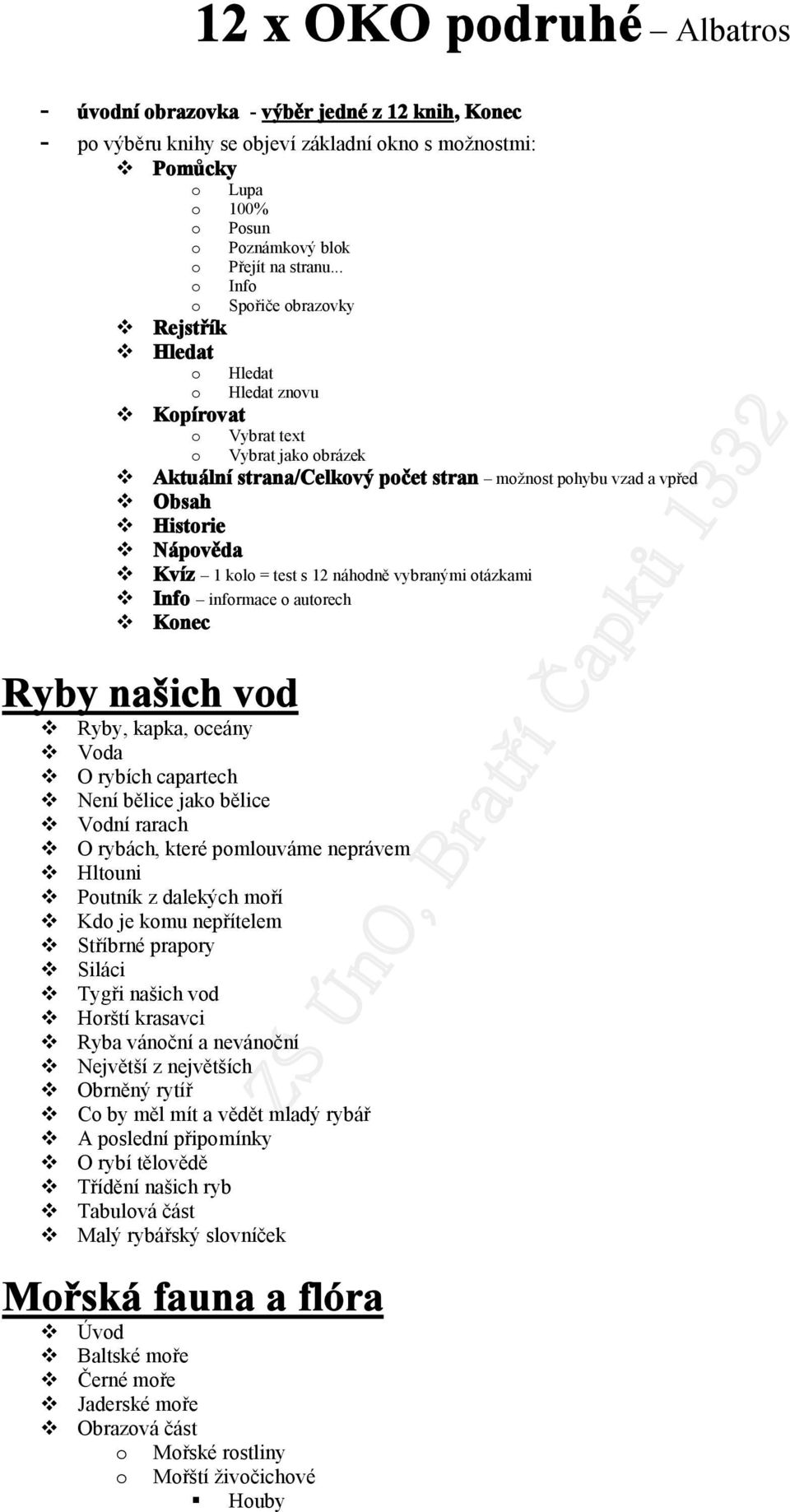 náhdně vybranými tázkami Inf infrmace autrech Knec Ryby našich vd Ryby, kapka, ceány Vda O rybích capartech Není bělice jak bělice Vdní rarach O rybách, které pmluváme neprávem Hltuni Putník z