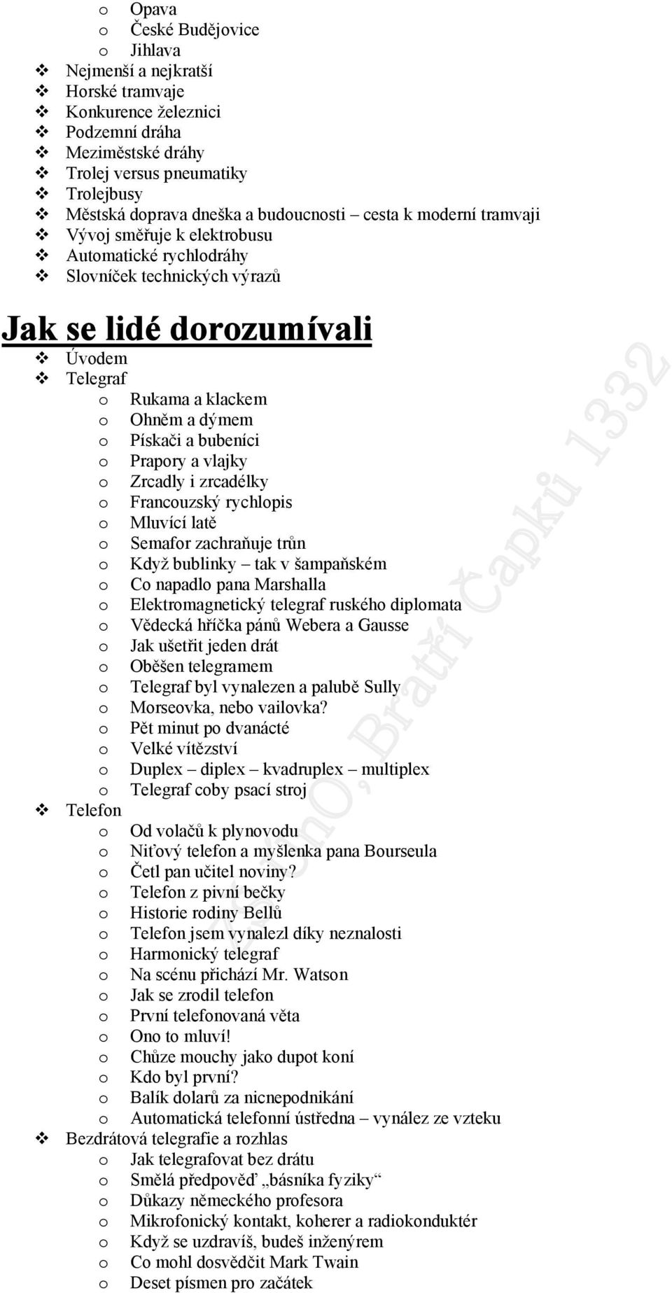 Zrcadly i zrcadélky Francuzský rychlpis Mluvící latě Semafr zachraňuje trůn Když bublinky tak v šampaňském C napadl pana Marshalla Elektrmagnetický telegraf ruskéh diplmata Vědecká hříčka pánů Webera