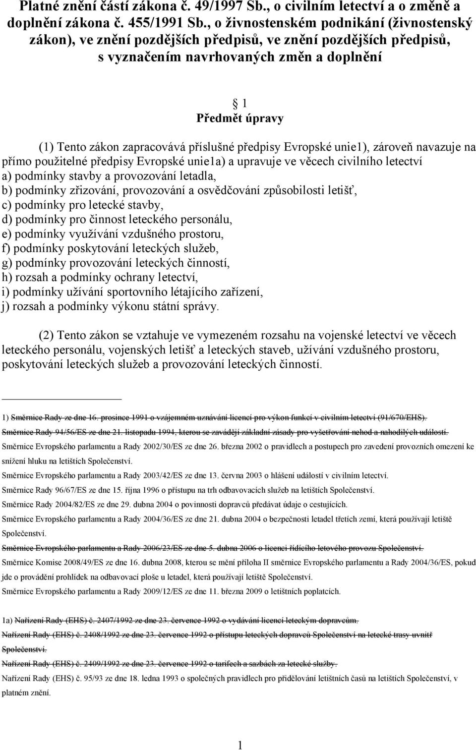 příslušné předpisy Evropské unie1), zároveň navazuje na přímo použitelné předpisy Evropské unie1a) a upravuje ve věcech civilního letectví a) podmínky stavby a provozování letadla, b) podmínky