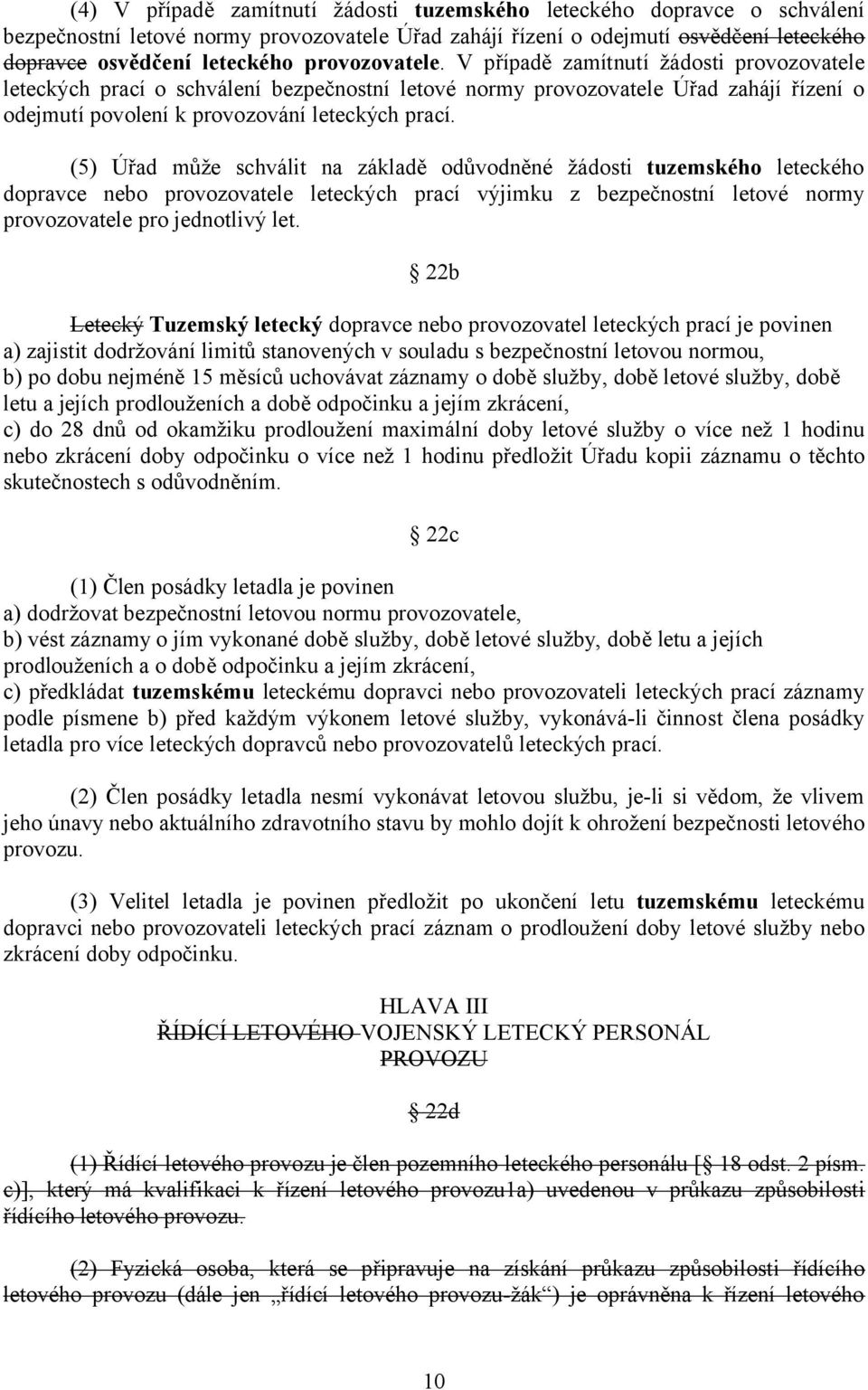 (5) Úřad může schválit na základě odůvodněné žádosti tuzemského leteckého dopravce nebo provozovatele leteckých prací výjimku z bezpečnostní letové normy provozovatele pro jednotlivý let.