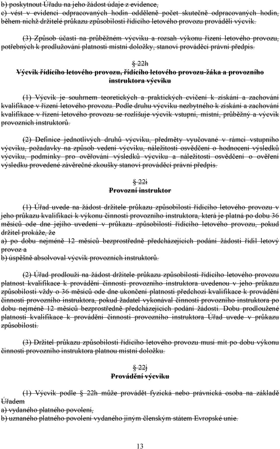 22h Výcvik řídícího letového provozu, řídícího letového provozu-žáka a provozního instruktora výcviku (1) Výcvik je souhrnem teoretických a praktických cvičení k získání a zachování kvalifikace v